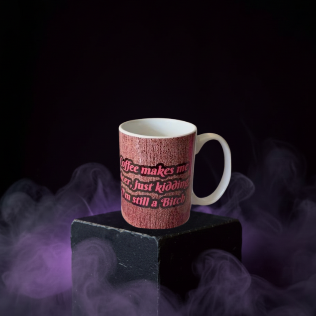 Coffee Makes Me Nicer, Just Kidding I'm Still A Bitch 15oz Coffee Cup
